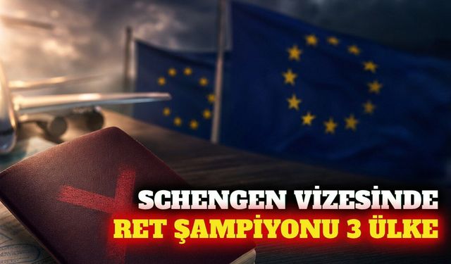 Türklere en çok Schengen vizesi reddi veren 3 ülke