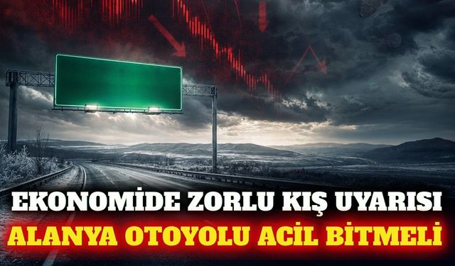 İş dünyasından zorlu kış uyarısı ve Alanya otoyolu çağrısı