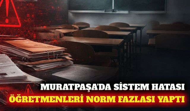 Muratpaşa'da MESEM dönüşümü öğretmenleri norm fazlası yaptı