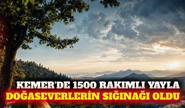 Kemer'de 1500 rakımlı Üçoluk Yaylası kampçıları ağırlıyor