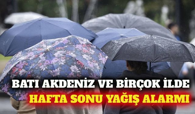 Batı Akdeniz ve birçok il için hafta sonu yağış uyarısı