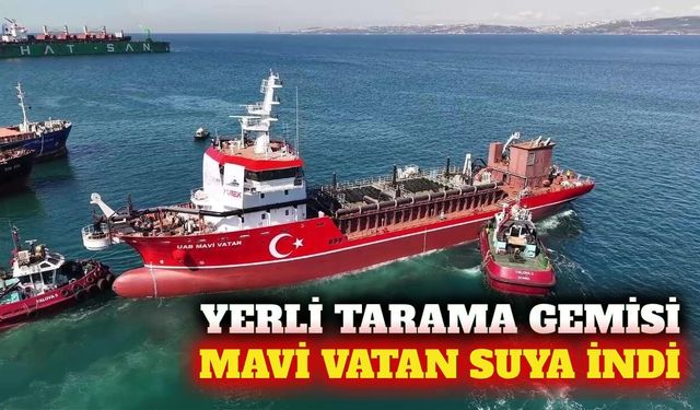 Türkiye'nin ilk yerli tarama gemisi Mavi Vatan suya indi