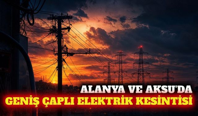 Alanya ve Aksu'da 29 Eylül'de planlı elektrik kesintisi