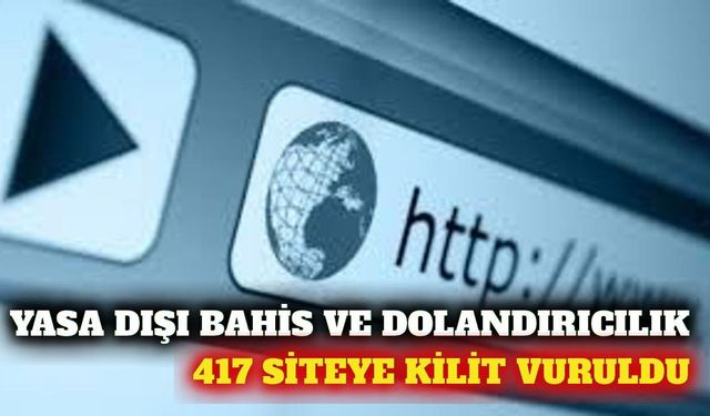 Yasa dışı bahis ve dolandırıcılık yapan 417 site kapatıldı