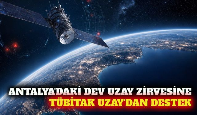 Antalya'da düzenlenecek uzay zirvesine TÜBİTAK UZAY desteği
