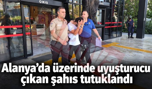Alanya’da üzerinde uyuşturucu çıkan şahıs tutuklandı