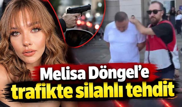 Melisa Döngel’e trafikte silahlı tehdit