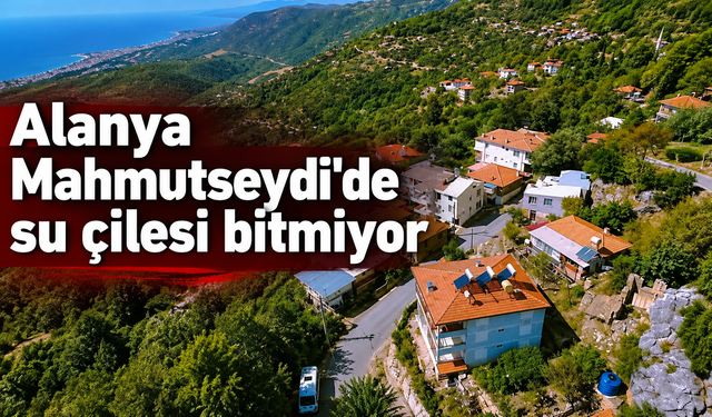 Alanya Mahmutseydi'de su çilesi bitmiyor