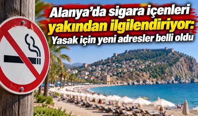 Alanya’da sigara içenleri yakından ilgilendiriyor: Yasak için yeni adresler belli oldu