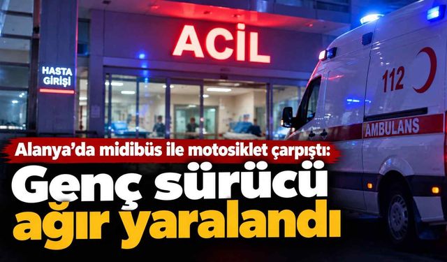 Alanya’da midibüs ile motosiklet çarpıştı: Genç sürücü ağır yaralandı
