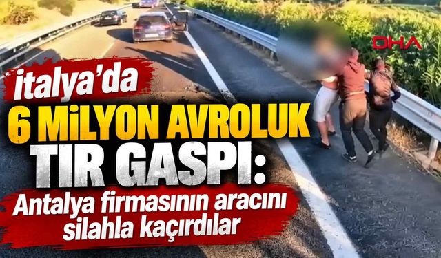 İtalya’da 6 milyon avroluk TIR gaspı: Antalya firmasının aracını silahla kaçırdılar