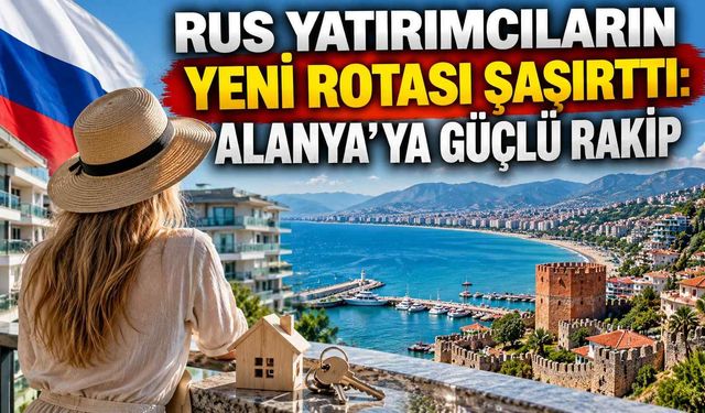 Rus yatırımcıların yeni rotası şaşırttı: Alanya’ya güçlü rakip