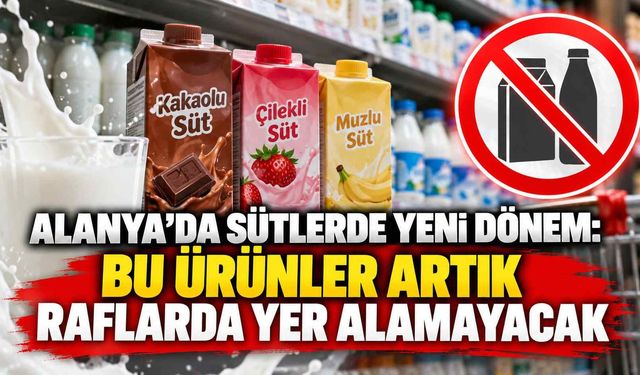 Alanya’da sütlerde yeni dönem: Bu ürünler artık raflarda yer alamayacak