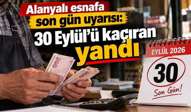Alanyalı esnafa son gün uyarısı: 30 Eylül’ü kaçıran yandı
