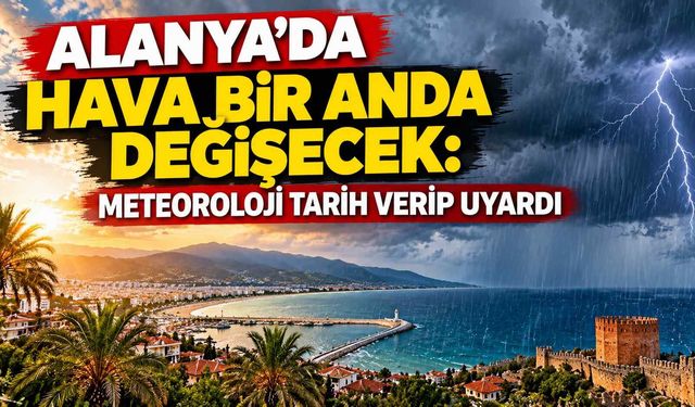 Alanya’da hava bir anda değişecek: Meteoroloji tarih verip uyardı