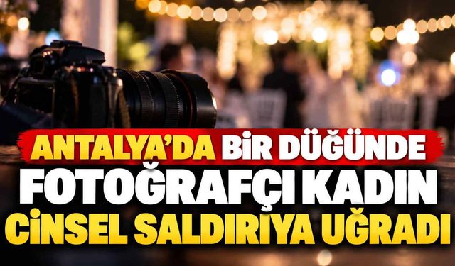Antalya’da düğün çıkışı cinsel saldırı iddiası: “Gözlerimi tanımadığım bir evde açtım”