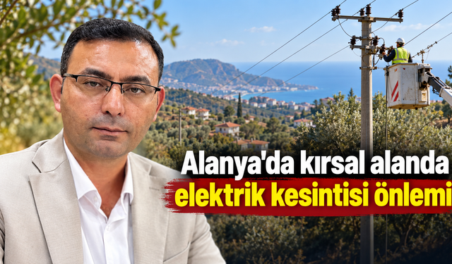 Alanya'da kırsal alanda elektrik kesintisi önlemi