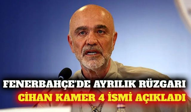 Fenerbahçe'de ayrılık rüzgarı! Cihan Kamer 4 ismi açıkladı