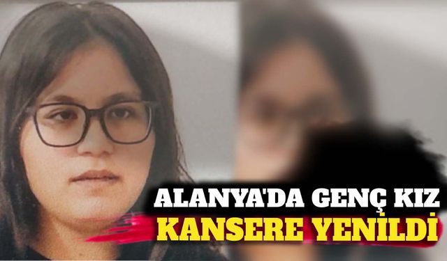 Alanya'da geç yaşta kansere yenildi