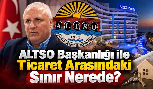 ALTSO başkanlığı ile ticaret arasındaki sınır nerede?