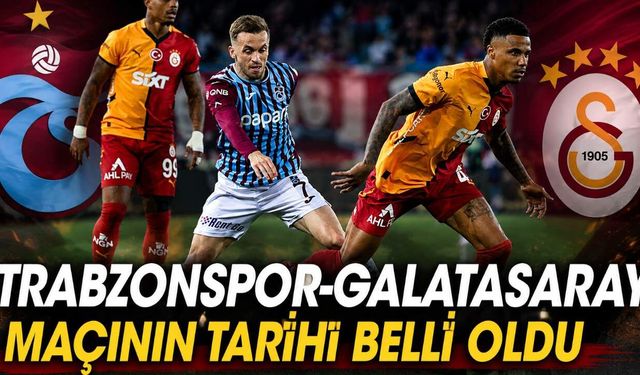 Trabzonspor-Galatasaray maçının tarihi belli oldu