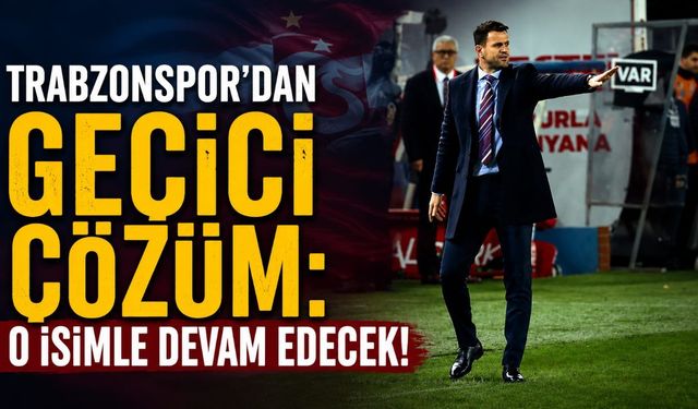Trabzonspor'dan geçici çözüm: O isimle devam edecek!