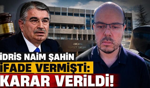İdris Naim Şahin ifade vermişti: Karar verildi!