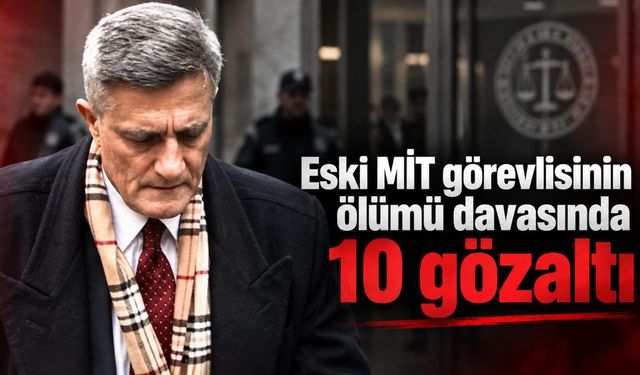 Eski MİT görevlisinin ölümü davasında 10 gözaltı