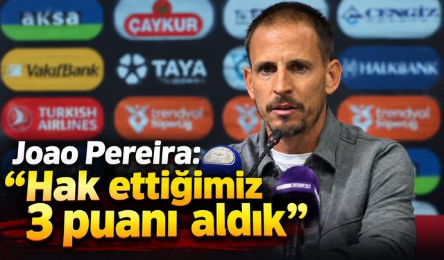 Joao Pereira: “Hak ettiğimiz 3 puanı aldık"