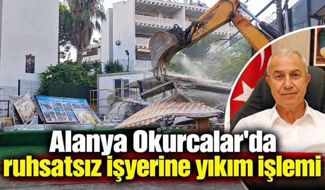 Alanya Okurcalar'da ruhsatsız işyerine yıkım işlemi