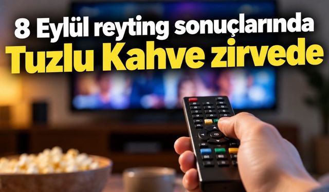 8 Eylül reyting sonuçlarında Tuzlu Kahve zirvede