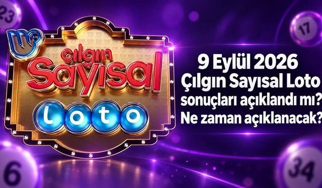 9 Eylül 2026 Çılgın Sayısal Loto sonuçları açıklandı mı? Ne zaman açıklanacak?