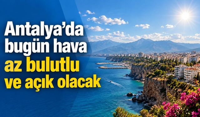 Antalya’da bugün hava az bulutlu ve açık olacak