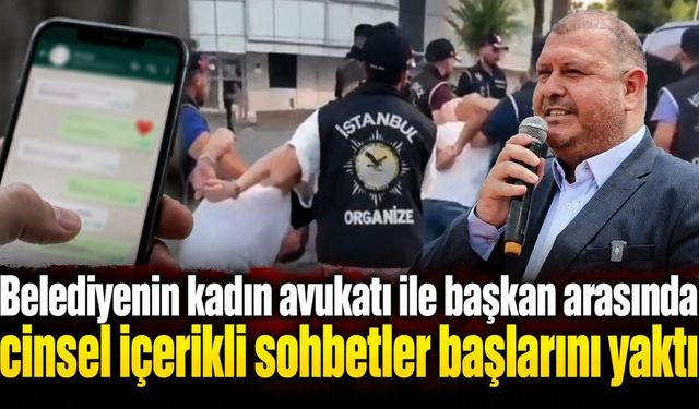 Belediyenin kadın avukatı ile başkan arasında cinsel içerikli sohbetler başlarını yaktı
