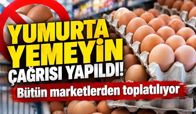 Yumurta yemeyin çağrısı yapıldı! Bütün marketlerden toplatılıyor