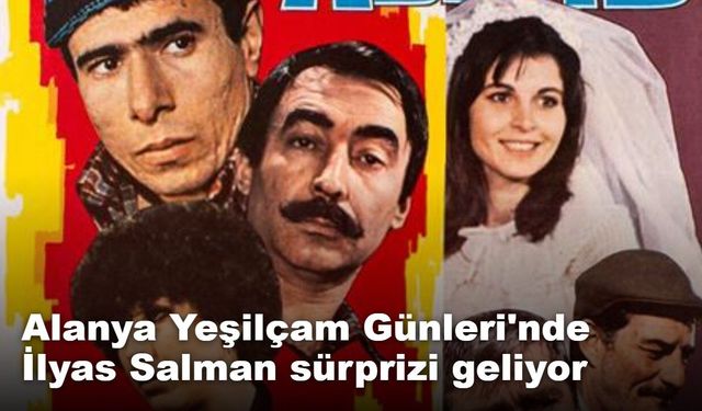 Alanya Yeşilçam Günleri'nde İlyas Salman sürprizi geliyor