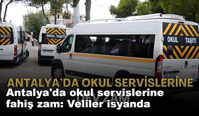 Antalya'da okul servislerine fahiş zam: Veliler isyanda