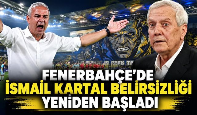 Fenerbahçe’de İsmail Kartal belirsizliği yeniden başladı