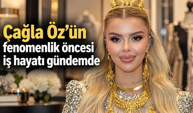 Çağla Öz’ün fenomenlik öncesi iş hayatı gündemde