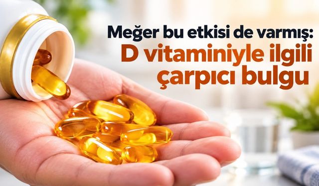 Meğer bu etkisi de varmış: D vitaminiyle ilgili çarpıcı bulgu
