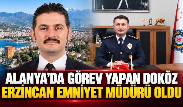 Alanya’da görev yapan Doköz Erzincan Emniyet Müdürü oldu
