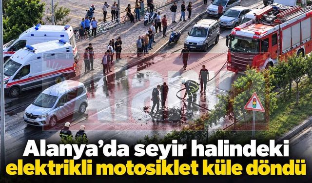 Alanya’da seyir halindeki elektrikli motosiklet küle döndü