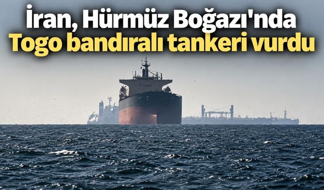 İran, Hürmüz Boğazı'nda Togo bandıralı tankeri vurdu