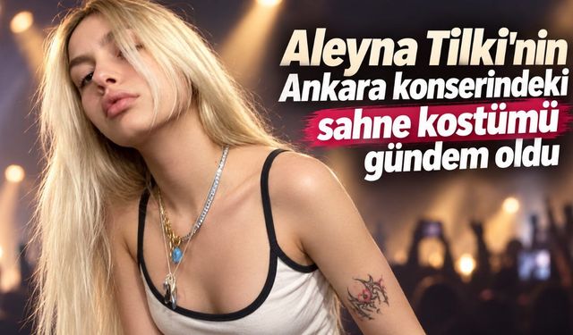 Aleyna Tilki'nin Ankara konserindeki sahne kostümü gündem oldu