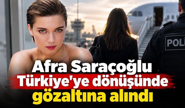 Afra Saraçoğlu Türkiye'ye dönüşünde gözaltına alındı