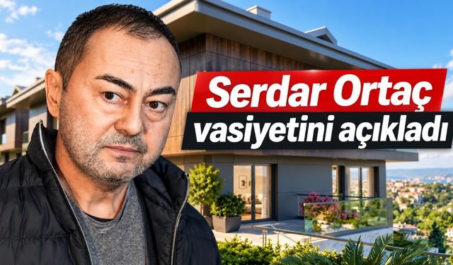 Serdar Ortaç vasiyetini açıkladı