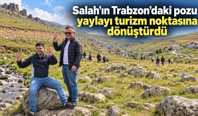 Salah’ın Trabzon’daki pozu yaylayı turizm noktasına dönüştürdü