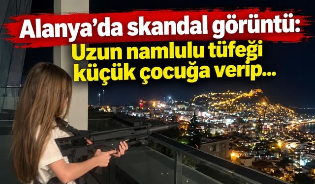 Alanya'da skandal görüntü: Uzun namlulu tüfeği küçük çocuğa verip...