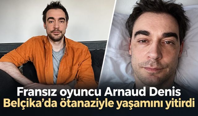 Fransız oyuncu Arnaud Denis Belçika’da ötanaziyle yaşamını yitirdi
