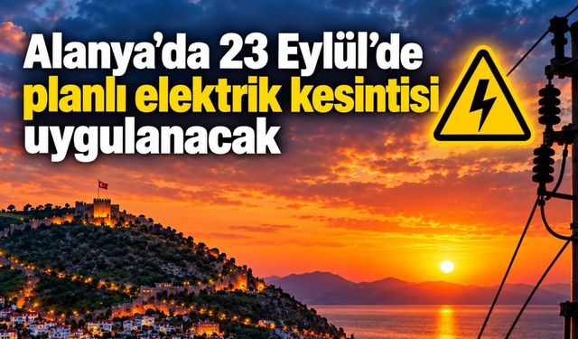 Alanya’da 23 Eylül’de planlı elektrik kesintisi uygulanacak